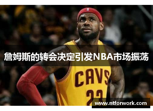 詹姆斯的转会决定引发NBA市场振荡